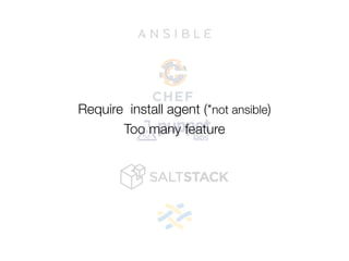 Require install agent (*not ansible)
Too many feature
 