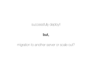 successfully deploy!!
but,

migration to another server or scale out?
 
