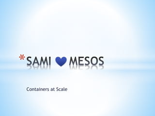 Containers at Scale
*
 