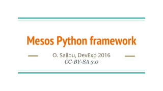 Mesos Python framework
O. Sallou, DevExp 2016
CC-BY-SA 3.0
 