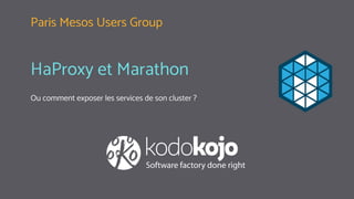 HaProxy et Marathon
Ou comment exposer les services de son cluster ?
Paris Mesos Users Group
 