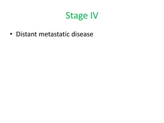 Stage IV
• Distant metastatic disease
 
