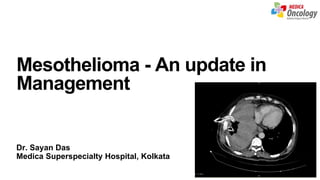 Dr. Sayan Das
Medica Superspecialty Hospital, Kolkata
Mesothelioma - An update in
Management
 