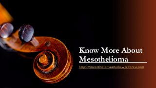 https://mesotheliomaattacks.wordpress.com
Know More About
Mesothelioma
 