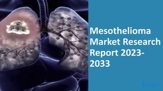 Mesothelioma
Market Research
Report 2023-
2033
 