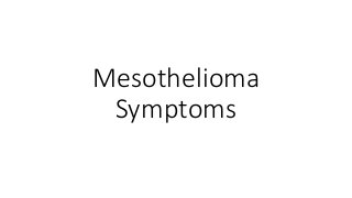 Mesothelioma 
Symptoms 
 