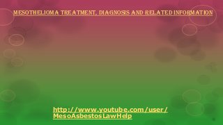 Mesothelioma treatment, diagnosis and related information
http://www.youtube.com/user/
MesoAsbestosLawHelp
 