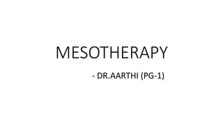 MESOTHERAPY
- DR.AARTHI (PG-1)
 