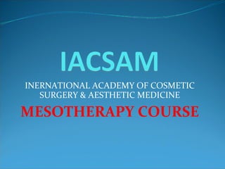 INERNATIONAL ACADEMY OF COSMETIC SURGERY & AESTHETIC MEDICINE MESOTHERAPY COURSE 