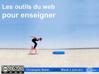Les outils du web
pour enseigner
Christophe BatierChristophe Batier / Visio/ Visio Mardi 3 JuinMardi 3 Juin 20142014
 