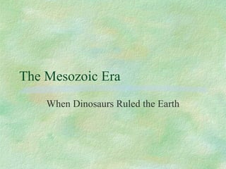The Mesozoic Era
When Dinosaurs Ruled the Earth
 