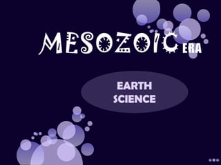 MESOZOIC ERA  EARTH SCIENCE  