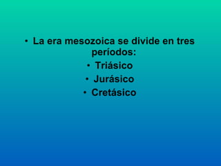 La era mesozoica se divide en tres períodos: Triásico Jurásico Cretásico 