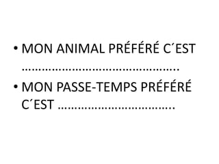 • MON ANIMAL PRÉFÉRÉ C´EST
………………………………………..
• MON PASSE-TEMPS PRÉFÉRÉ
C´EST ……………………………..
 
