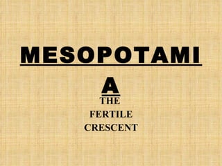 MESOPOTAMIA THE  FERTILE CRESCENT 