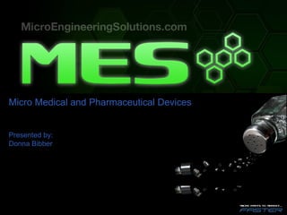 Micro Medical and Pharmaceutical Devices


Presented by:
Donna Bibber
 