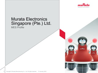 10 January 2023
1 Copyright © Murata Manufacturing Co., Ltd. All rights reserved. 10 January 2023
Murata Electronics
Singapore (Pte.) Ltd.
MES Profile
 