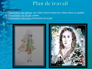 Plan de travail
1) Présentation:
a) Présentation des élèves: par vidéo (réunir toutes les vidéos dans un padlet).
b) Présentation de l'école: padlet.
c) Présentation des pays partenaires du projet
2) Logos
 