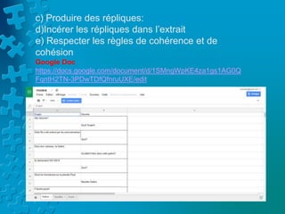 c) Produire des répliques:
d)Incérer les répliques dans l’extrait
e) Respecter les règles de cohérence et de
cohésion
Google Doc
https://docs.google.com/document/d/1SMngWpKE4za1gs1AG0Q
FqntH2TN-3PDwTDfQfnruUXE/edit
 