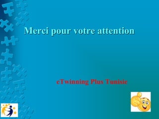 Merci pour votre attention
eTwinning Plus Tunisie
 