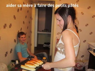 aider sa mère à faire des petits pâtés
 