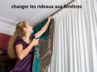 changer les rideaux aux fenêtres
 