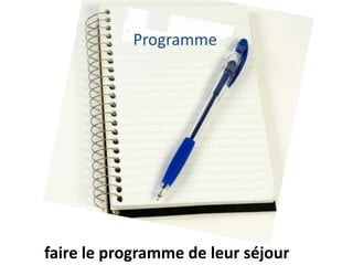 Programme




faire le programme de leur séjour
 