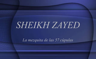 SHEIKH ZAYED
 La mezquita de las 57 cúpulas
 