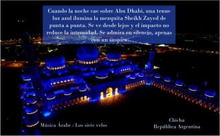 Cuando la noche cae sobre Abu Dhabi, una tenue
    luz azul ilumina la mezquita Sheikh Zayed de
   punta a punta. Se ve de...