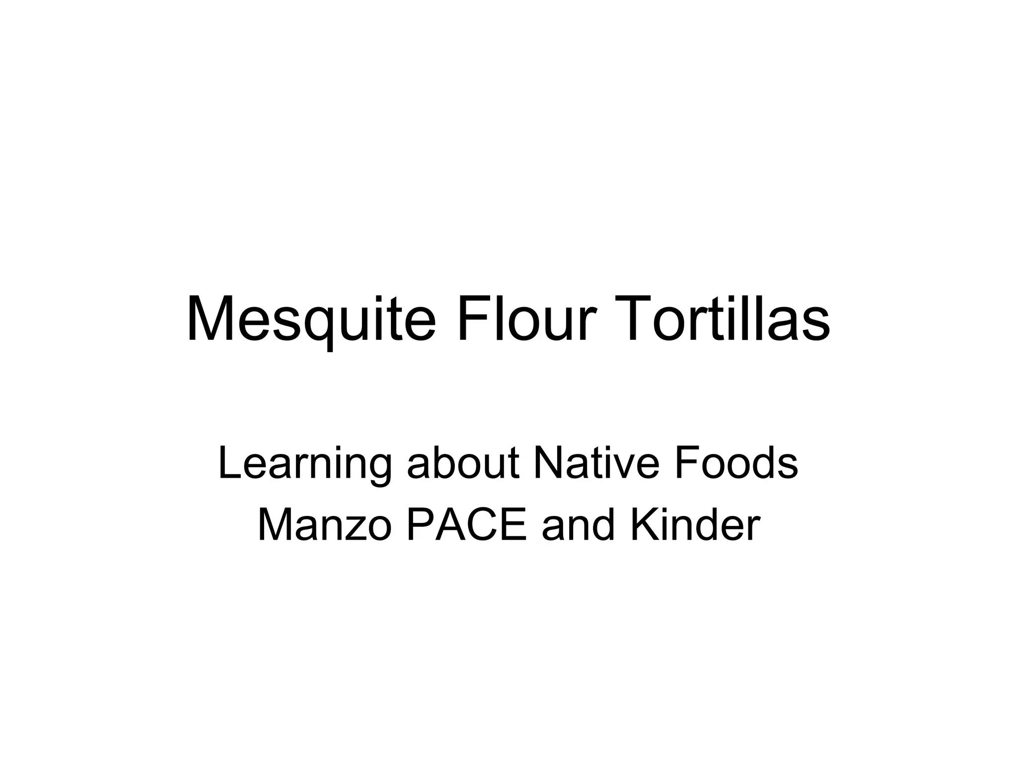 Mesquite Flour Tortillas Learning about Native Foods Manzo PACE and Kinder