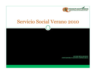 Servicio Social Verano 2010




                                 JAVIER MENA RANGEL
                   CONTADURÍA Y GESTIÓN EMPRESARIAL
 