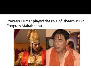 Praveen Kumar played the role of Bheem in BR
Chopra’s Mahabharat.
 