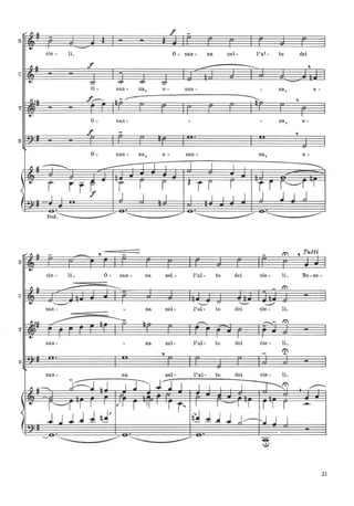 ~ ~
-f
-:s
, I ~
cie - li. O - san- na nel- l'al - to dei
Il~ f
- --- ,
c, -,
eJ 7J- -6J- -6J- 7J- --0- san - na, 0- san - - na, o -
I r~ f,---.. 1.----- ~ ,
,T
• I
0- san - - - na, 0-
f - ,
: .:B
0- san - na, o - san - na, o -
Il ~
-- I I I I I I ----.,
--~ ~
~
-
r rr~
~
r r ~ T r r r r r'-1 'I
~
I I I , I I I l l J 1 l ,.J
· .--...
· . . . .Ped~ - ___________ - _______________ - - - - - - - - -
t:'I Tutti~ ,., .. - - , - - ,
s
eJ
cie - li. 0- san - na nel - l'al- to dei cie - li. Be -ne -
fl ~
--- --- - t:'I
-c
eJ '-" I '-.,... C/ ~ ~
san - - na nel- l'al- to dei cie - li.
~
----- lo. i7 lo. ..- ---- t:'I
-,T
• I I I I
san - - na nel- l'al- to dei cie - li.
t:'I, -.B ·
!'
san - na nel- l'al- to dei cie - li.
'l ~--. J~.J lo. J ,rl J---j I , I I
, ~ ",,-...
,. r'-l I , I /1 r 'II I or T' I 1-'"
<
1 j 1 ~ J ~~/ ~~ J ~ 1 J,-
I :
.- ~-~
r 'I
~
~
I..:)
J
r ---
I
21
 