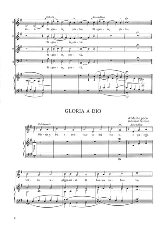 Schola Assemblea
" 'I Jl.
,
-- - ,
--S
• -rJ- 71, ~ I
I I I I I
. "-.-/ S' re, pie - tà. Si - gno - re,no - l. l-gno-
'I ~
c
• I
~ '---'"
Si - gno - re,pie - tà.
I,~
-T
• I I I
Si - gno - re, pie - tà.
•
B
:
l' -Si - gno - re, pie - tà.
1 ~ - -.... I I I I
,eJ
1'-1~r
l- l- I -I I
~.) .clI I I I
I ..
.1
---
GLORIA A DIO
1 ~
Celebrante
-
eJ I I Q
I
Glo - ria a Di- o nel - l'al - to dei cie -~
1 Jl.
'~3
< i
f~
,., Il
eJ J J I I I
ter - ra a - gl~o-mi - ni di buo - na vo -
~ I I I
•
r -e-
rr r r I
) I~J l -t-- ___
--- I~I_l
j - : .
-
--- ---r I -' I
-----
6
- .
·I
pie - tà.
t:'I
t:'I
t:'I
~r.:
·
f'-rr~r ftt:
J-J.J J 19
·--..
.
li,
t:'I
.
lon -
I
I J
I I
Andante poco
mosso e festoso
Asr;emblea
..e pa - c!:!n
..
·
tà.
·
··
 