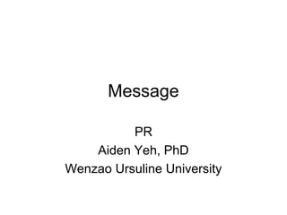 Message
PR
Aiden Yeh, PhD
Wenzao Ursuline University

 