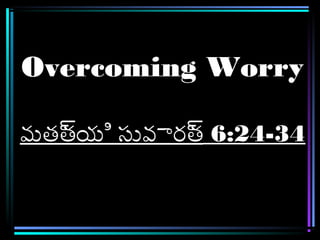 Overcoming WorryOvercoming Worry
మత్త్్తయి సువార్త్్త 6:24-346:24-34
 