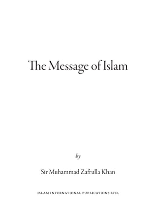 TheMessageofIslam
by
Sir Muhammad Zafrulla Khan
Islam International Publications LTD.
 