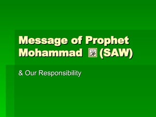 Message of Prophet Mohammad  (SAW) & Our Responsibility 