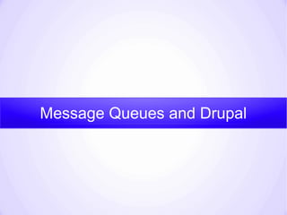 Message Queues and Drupal

 