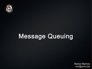 Message Queuing
Message Queuing
Marian Marinov
mm@yuhu.biz
 
