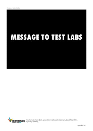 Created with Haiku Deck, presentation software that's simple, beautiful and fun.
By Kathy Sweeney
page 1 of 12
Message to test labs
 
