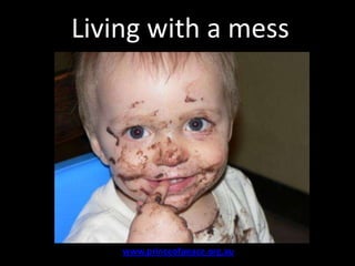 Living with a mess www.princeofpeace.org.au 
