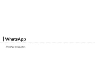 WhatsApp 
WhatsApp Introduction 
 