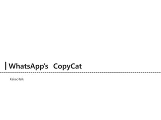 WhatsApp’s CopyCat 
KakaoTalk 
 