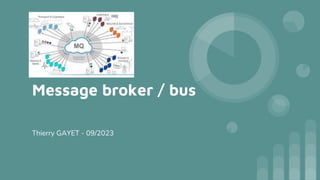 Message broker / bus
Thierry GAYET - 09/2023
 