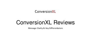 ConversionXL Reviews
Message Clarity & Key Differentiators
 