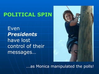 ...as Monica manipulated the polls! Even  Presidents  have lost control of their messages… POLITICAL SPIN 