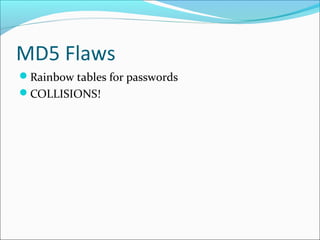 MD5 Flaws
Rainbow tables for passwords
COLLISIONS!
 