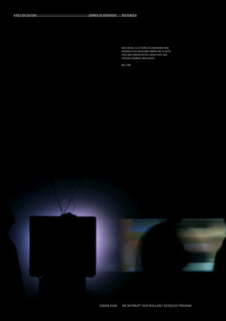 A PELE DA CULTURA				 DERRICK DE KERCKHOVE RES PUBLICA
OSMAN KHAN WE INTERRUPT YOUR REGULARLY SCHEDULED PROGRAM
NADA MUDOU. SE OS TEMPOS DO COMUNISMO ERAM
PÉSSIMOS OS DO CAPITALISMO TAMBÉM SÃO. SE ANTES
HAVIA UMA CENSURA POLÍTICA, AGORA EXISTE UMA
CENSURA ECONÓMICA. NADA MUDOU.
BÉLA TARR
 
