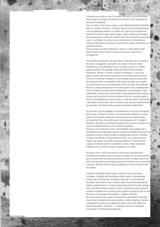 A TIRANIA DA COMUNICAÇÃO			 IGNACIO RAMONET PARA TERMINAR : INFORMAR-SE CANSA
A imprensa escrita está em crise. Ela conhece, em França, nos Estados Unidos e
noutros lugares, uma baixa considerável na sua difusão e sofre gravemente de
uma perda de identidade.
Quais as razões e como é que se chegou a isto? Independentemente da influência
segura do contexto económico, é necessário procurar as causas profundas desta
crise na mudança que sofreram, nos últimos anos, alguns conceito básicos do
jornalismo. Em primeiro lugar, o próprio lugar, o próprio conceito de informação.
Ainda recentemente, informar era, de algum modo, não só fornecer uma descrição
exacta - e confirmada - de um facto, de um acontecimento, mas também um
conjunto de parâmetros contextuais, que permitissem ao leitor compreender o seu
significado profundo.
Era dar resposta a questões fundamentais: quem fez o quê? Quando? Onde?
Como? Porquê? Com que meios? Em que circunstâncias? E quais são as
consequências?
Sob a influência da televisão, que ocupa hoje um lugar dominante, na hierarquia
dos media, e propaganda o seu modelo, isso mudou. O telejornal, devido,
especialmente, à sua ideologia do directo e do tempo real, isso foi impondo,
progressivamente, uma concepção radicalmente diferente da informação.
Actualmente, informar “é mostrar a história em movimento” ou, por outras
palavras, permitir que se assista (se possível, em directo) aos acontecimentos.
Trata-se, em matéria de informação, de uma revolução copérnica de que ainda
não calculamos todas as consequências. Isto porque tal supões que a imagem
do acontecimento (ou a sua descrição) basta para lhe dar todo o seu significado.
No limite, o próprio jornalista está a mais neste frente-a-frente do telespectador-
história. O objectivo prioritário, para o telespectador, a sua satisfação, já não é
compreender o alcance de um acontecimento, mas simplesmente olhar enquanto
se produz sob o seu olhar. Uma tal coincidência é tida com o motivo de regozijo.
Assim, foi-se estabelecendo, a pouco e pouco, a ilusão de que ver é compreender.
E que qualquer acontecimento, por mais abstracto que seja, tem imperativamente
que apresentar uma faceta visível, que possa ser mostrada, teledifundida.
Por outro lado, uma tal concepção da informação leva a um fascínio preocupante
pelas imagens, “filmadas em directo”, de acontecimentos palpitantes, de cenas
violentas e de fait divers sangrentos. Esta procura encorajar a apresentação
de documentos falsos, de reconstituições, de manipulações e de “montagens”.
Resultado: informação e entretenimento tendem cada vez mais a confundir-se; os
jornais de referência cada vez mais se alinham pelo tablóide.
Houve um outro conceito que mudou: o da actualidade. O que significa hoje a
actualidade? Que acontecimento é preciso privilegiar na abundância de factos que
acontecem em todo o mundo? Escolher em função de que critérios? Aí também
a influência da televisão se mostra dominante. Ela é, com o impacte das suas
imagens, que impõe a sua escolha e obriga praticamente a imprensa escrita
a segui-la. A televisão constrói a actualidade, provoca o choque emocional e
condena as notícias órfãs de imagens à indiferença e ao silêncio.
Aos poucos vai-se criando nos espíritos a ideia de que a importância dos
acontecimentos é proporcional à sua riqueza em imagens. Ou, por outras palavras,
que um acontecimento que pode mostrar-se (em directo e em tempo real) é mais
forte, mais importante do que aquele que permanece invisível e cuja a importância
é abstracta. Na nova ordem dos media, as palavras ou os textos não têm o valor
das imagens.
O tempo da informação também mudou. A Internet encurta o período da
informação. A medição mais favorável dos media é agora a instantaneidade
(o tempo real), o directo), (live), que apenas a televisão e a rádio podem pôr
em prática. Tal põe fora de moda a imprensa diária, forçosamente atrasada em
relação ao acontecimento e, ao mesmo tempo demasiado próxima para conseguir
retirar, com distanciamento necessário, todos os ensinamentos do que acaba de
acontecer. A imprensa escrita diária é, assim, forçada a restringir-se cada vez mais
às locais, às rubricas sobre gente (people) e “negócios” (affaires)”.
Um quarto conceito mudou: aquele, fundamental, da veracidade da informação,
Hoje, um facto é verdadeiro não porque obedece a critérios objectivos, rigorosos
e comprovados na fonte, mas simplesmente porque outros media repetem as
mesmas afirmações e “confirmam”... A repetição substitui-se à verificação.
A informação é substituída pela confirmação.
DAIDO MORIYAMA
 